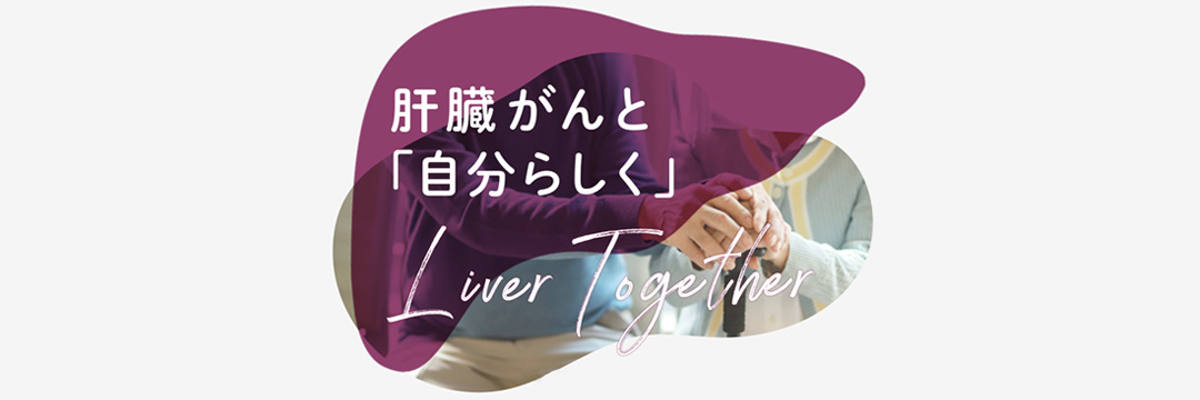 肝臓がんと「自分らしく」　Liver Together