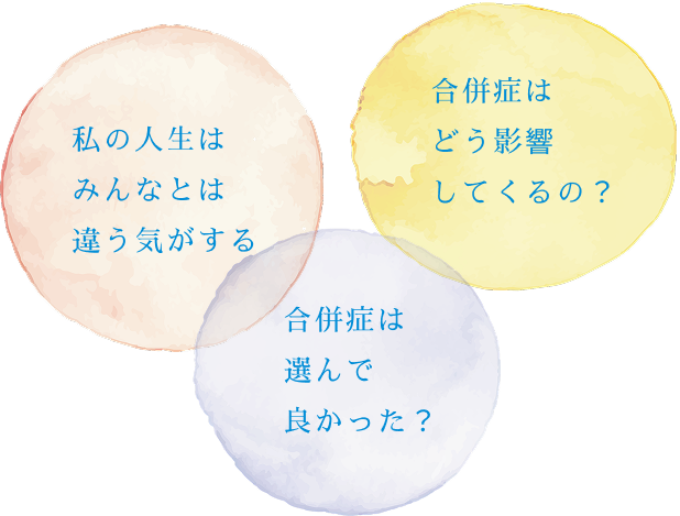 私の人生はみんなとは違う気がする 合併症はどう影響してくるの？ この治療を選んで良かった？
