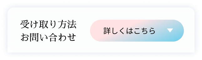 受け取り方法・お問い合わせ 詳しくはこちら